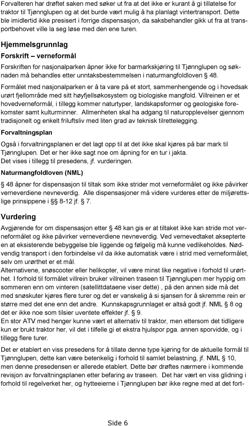 Hjemmelsgrunnlag Forskrift verneformål Forskriften for nasjonalparken åpner ikke for barmarkskjøring til Tjønnglupen og søknaden må behandles etter unntaksbestemmelsen i naturmangfoldloven 48.