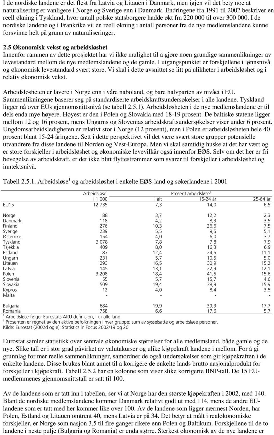 I de nordiske landene og i Frankrike vil en reell økning i antall personer fra de nye medlemslandene kunne forsvinne helt på grunn av naturaliseringer. 2.