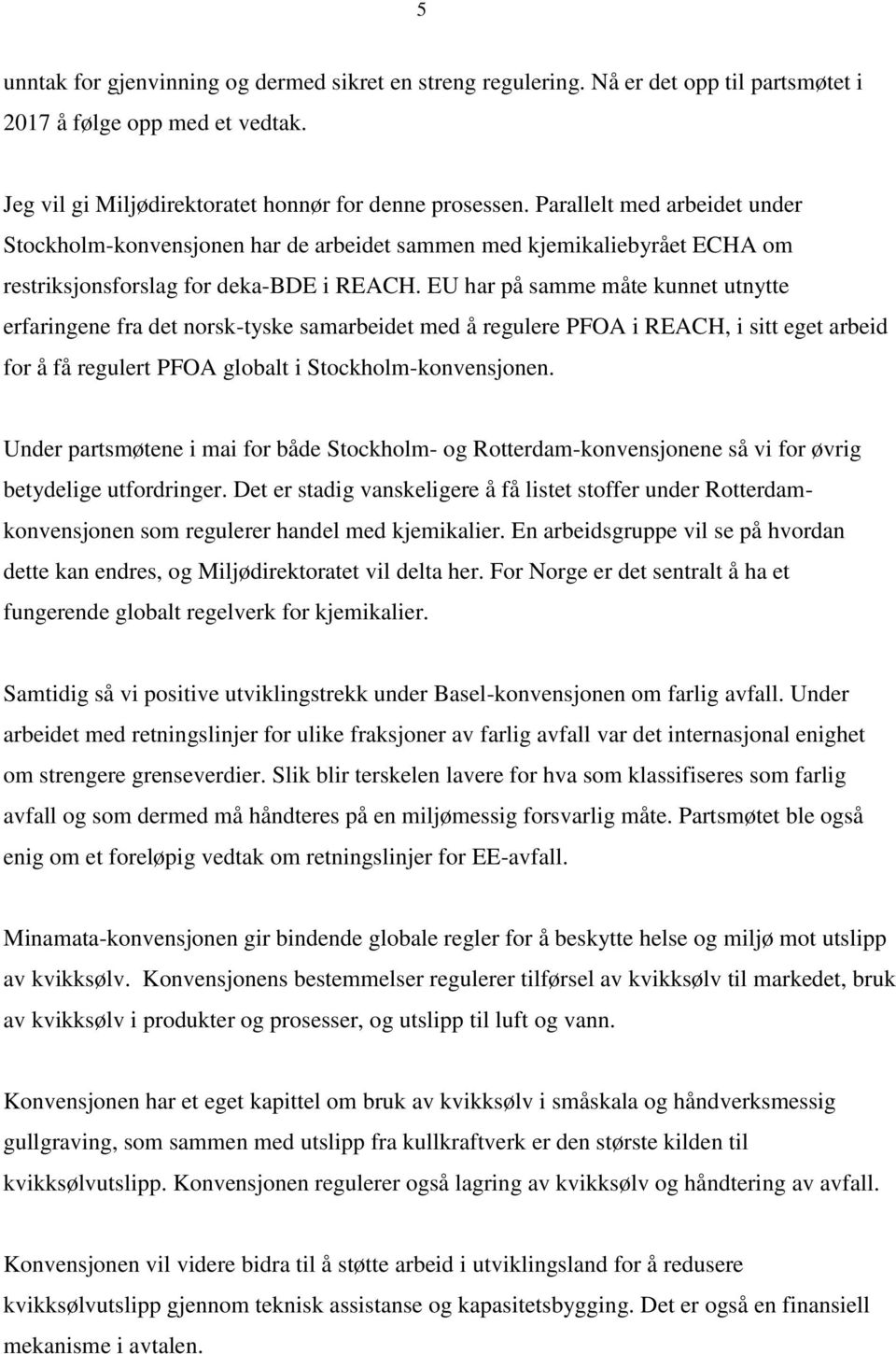 EU har på samme måte kunnet utnytte erfaringene fra det norsk-tyske samarbeidet med å regulere PFOA i REACH, i sitt eget arbeid for å få regulert PFOA globalt i Stockholm-konvensjonen.