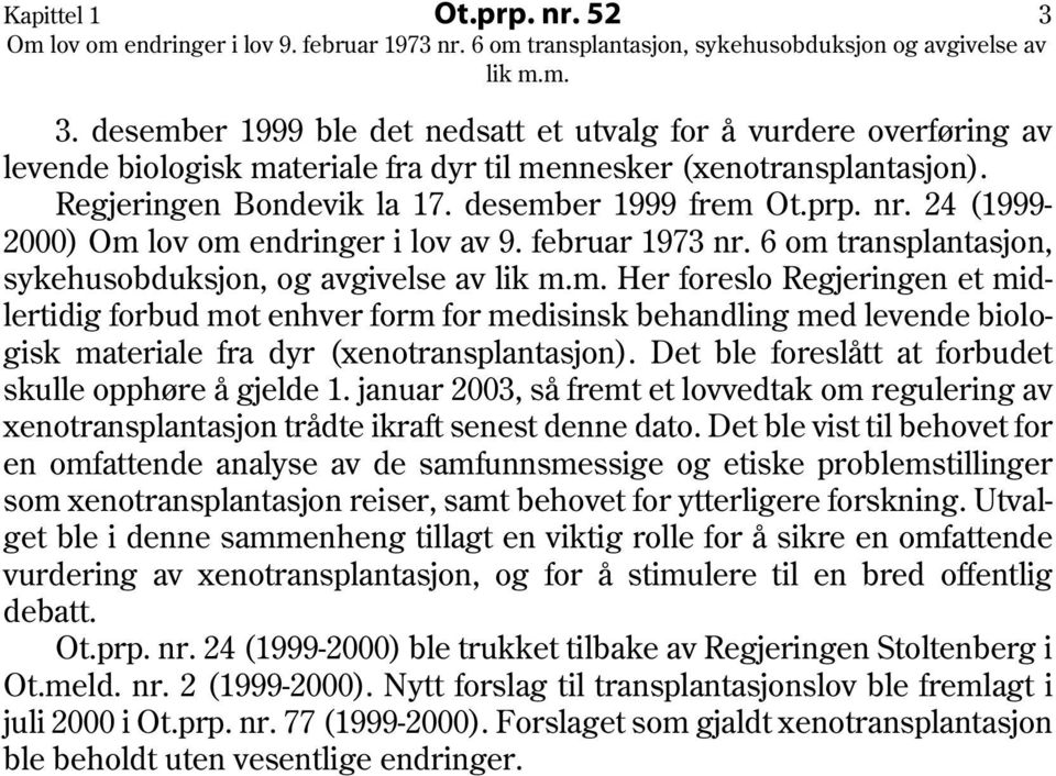 6 om transplantasjon, sykehusobduksjon, og avgivelse av Her foreslo Regjeringen et midlertidig forbud mot enhver form for medisinsk behandling med levende biologisk materiale fra dyr