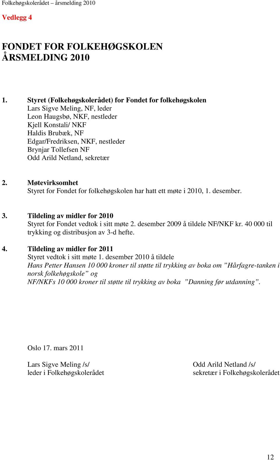 Tollefsen NF Odd Arild Netland, sekretær 2. Møtevirksomhet Styret for Fondet for folkehøgskolen har hatt ett møte i 2010, 1. desember. 3.