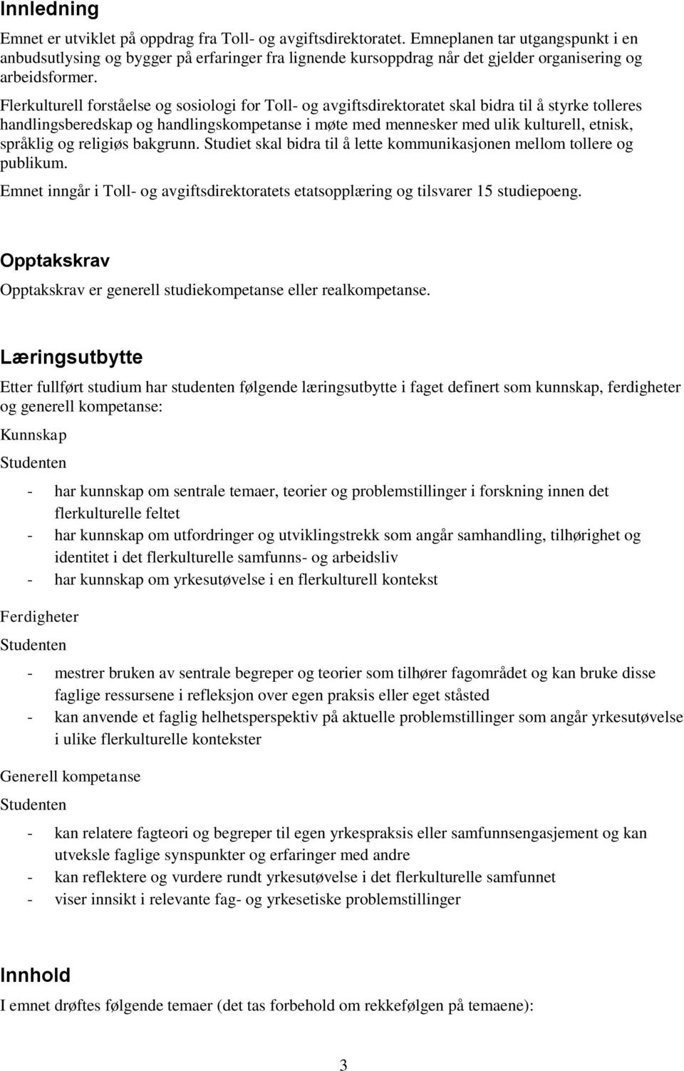 Flerkulturell forståelse og sosiologi for Toll- og avgiftsdirektoratet skal bidra til å styrke tolleres handlingsberedskap og handlingskompetanse i møte med mennesker med ulik kulturell, etnisk,