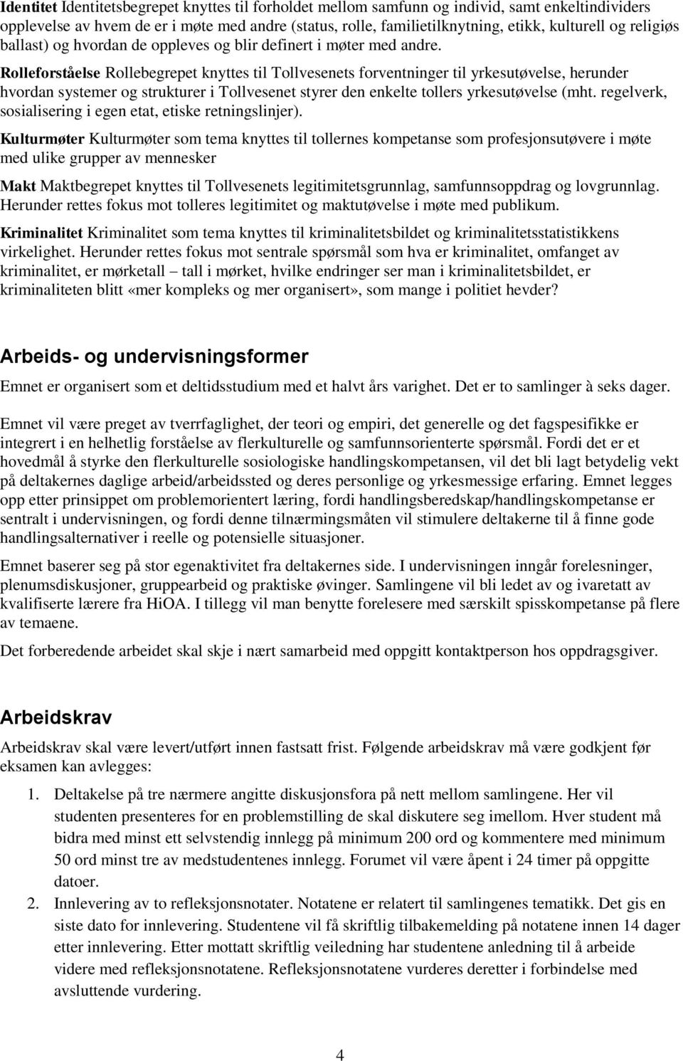 Rolleforståelse Rollebegrepet knyttes til Tollvesenets forventninger til yrkesutøvelse, herunder hvordan systemer og strukturer i Tollvesenet styrer den enkelte tollers yrkesutøvelse (mht.