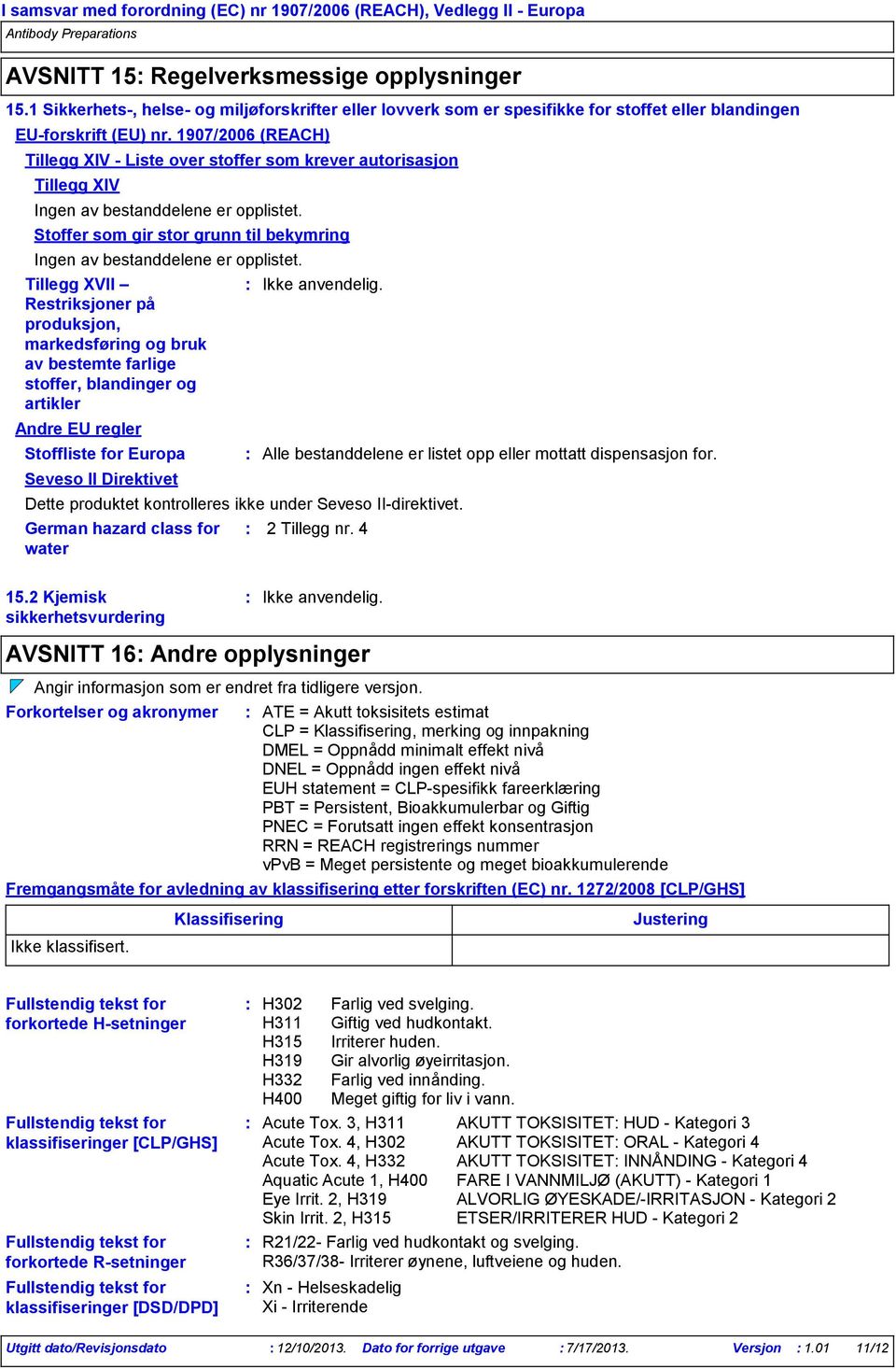 1907/2006 (REACH) Tillegg XIV Liste over stoffer som krever autorisasjon Tillegg XIV Ingen av bestanddelene er opplistet. Stoffer som gir stor grunn til bekymring Ingen av bestanddelene er opplistet.