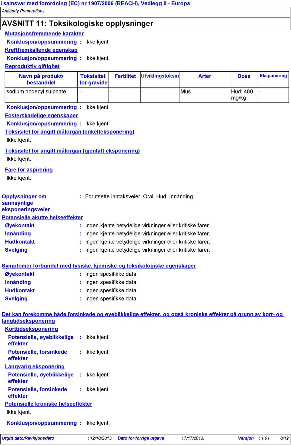 Arter Dose sodium dodecyl sulphate Mus Hud 480 mg/kg Toksisitet for angitt målorgan (enkelteksponering) Eksponering Toksisitet for angitt målorgan (gjentatt eksponering) Fare for aspirering