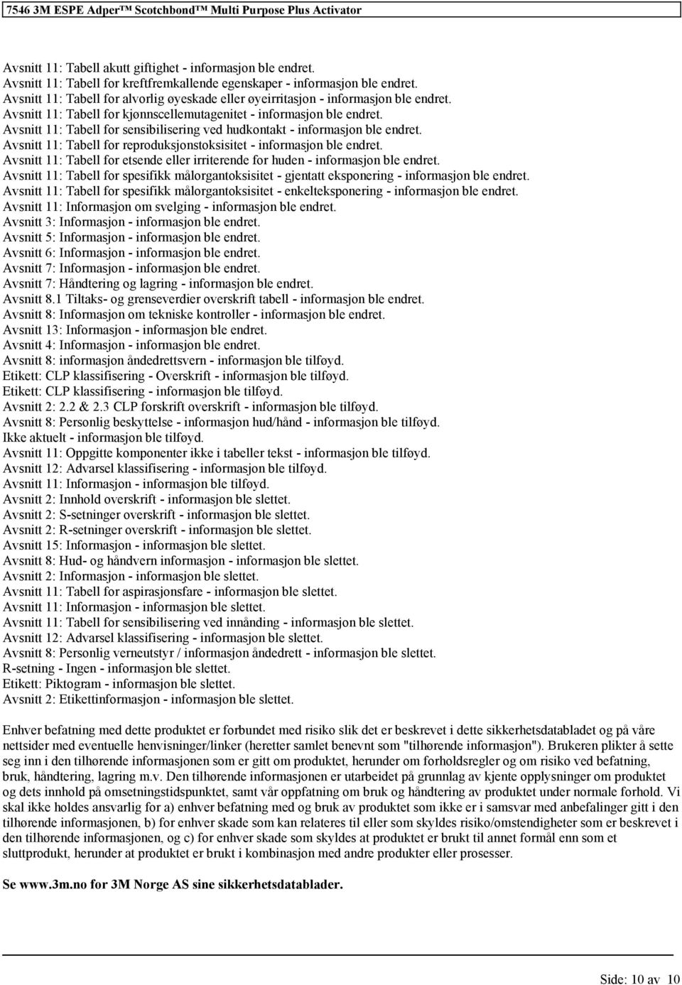 Avsnitt 11: Tabell for sensibilisering ved hudkontakt - informasjon ble endret. Avsnitt 11: Tabell for reproduksjonstoksisitet - informasjon ble endret.