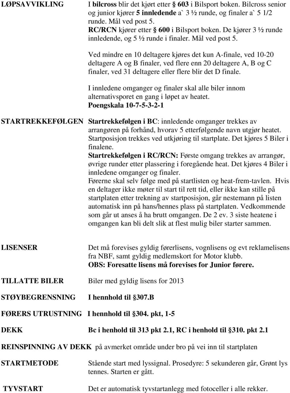 Ved mindre en 10 deltagere kjøres det kun A-finale, ved 10-20 deltagere A og B finaler, ved flere enn 20 deltagere A, B og C finaler, ved 31 deltagere eller flere blir det D finale.