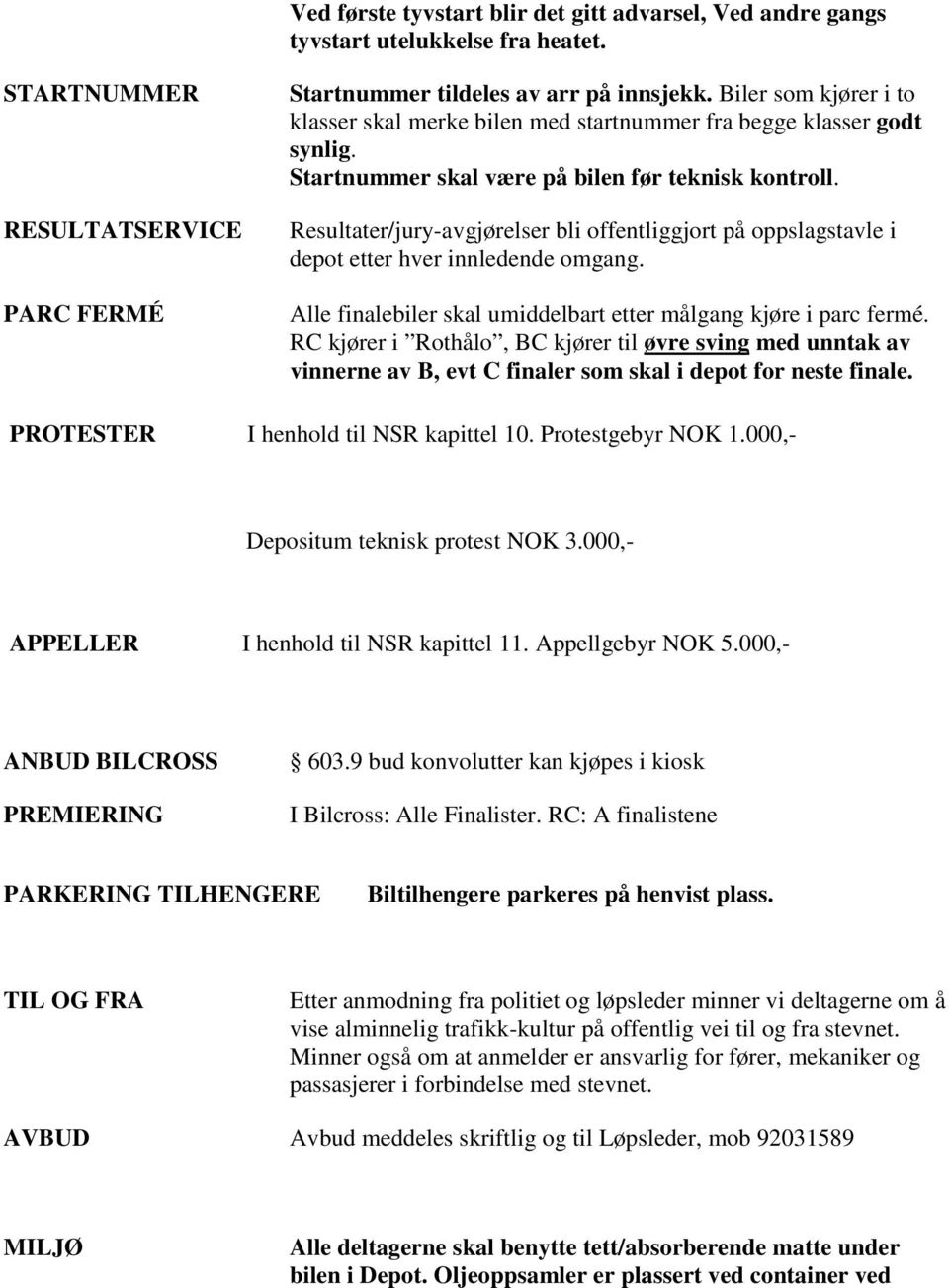 Resultater/jury-avgjørelser bli offentliggjort på oppslagstavle i depot etter hver innledende omgang. Alle finalebiler skal umiddelbart etter målgang kjøre i parc fermé.