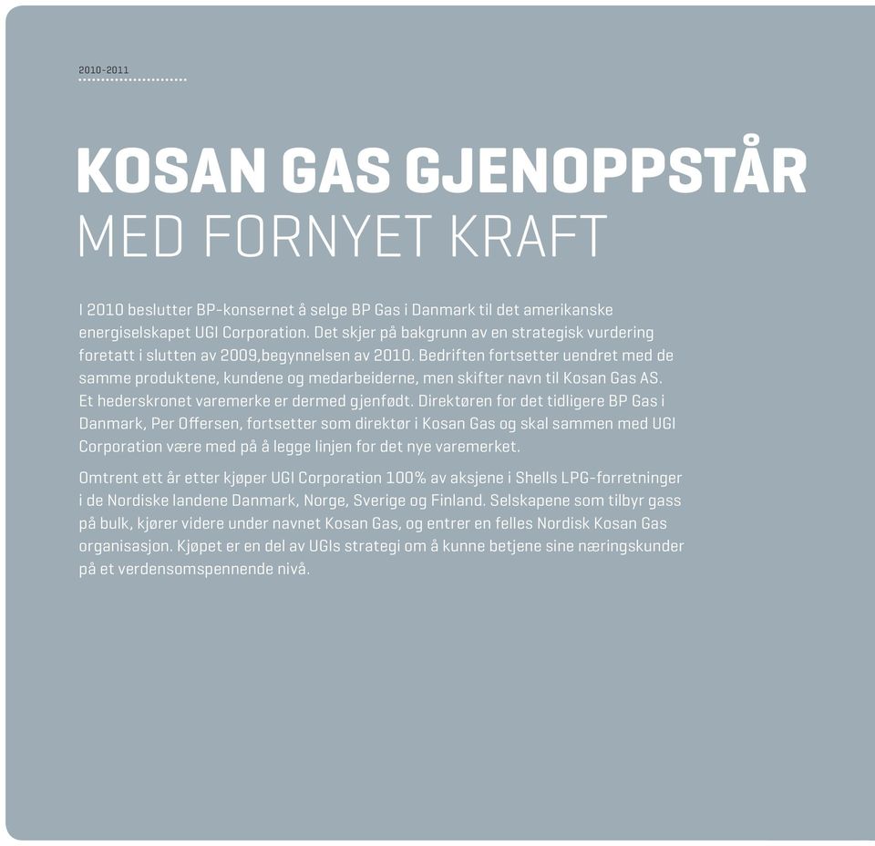 Bedriften fortsetter uendret med de samme produktene, kundene og medarbeiderne, men skifter navn til Kosan Gas AS. Et hederskronet varemerke er dermed gjenfødt.
