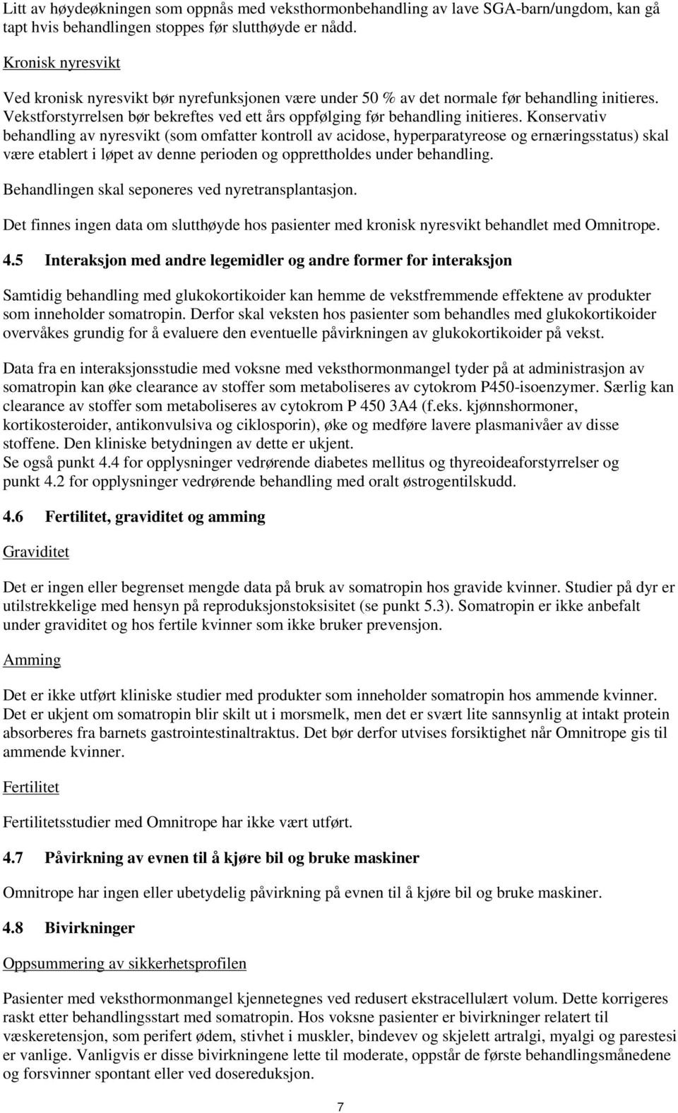 Konservativ behandling av nyresvikt (som omfatter kontroll av acidose, hyperparatyreose og ernæringsstatus) skal være etablert i løpet av denne perioden og opprettholdes under behandling.