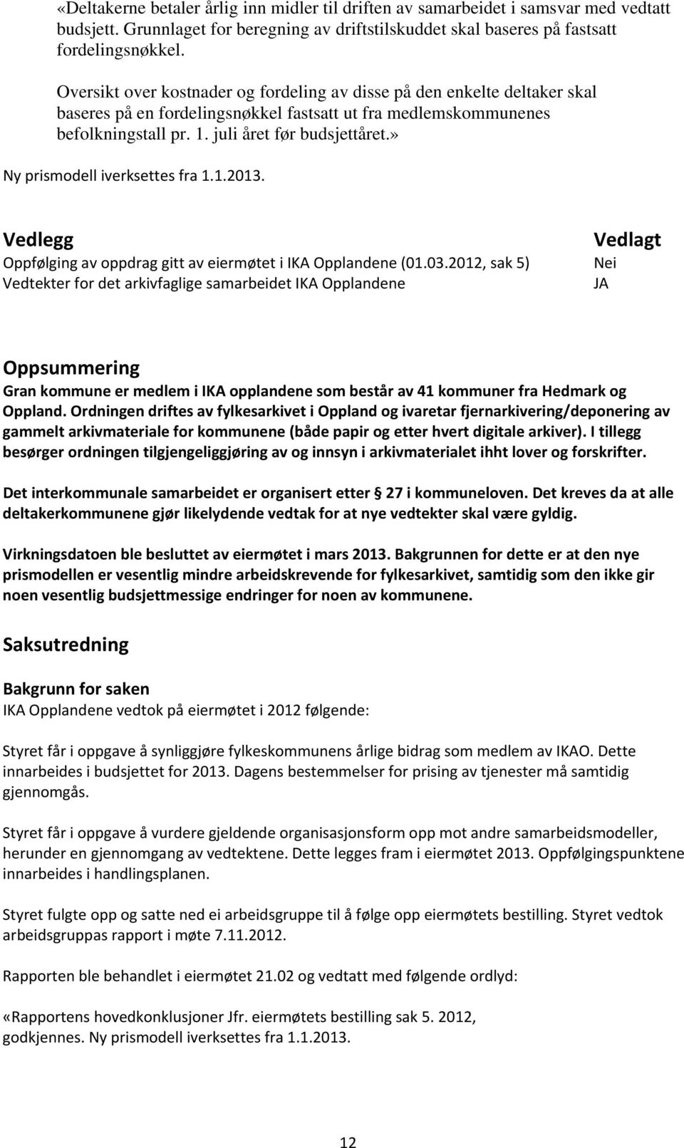 » Ny prismodell iverksettes fra 1.1.2013. Vedlegg Oppfølging av oppdrag gitt av eiermøtet i IKA Opplandene (01.03.