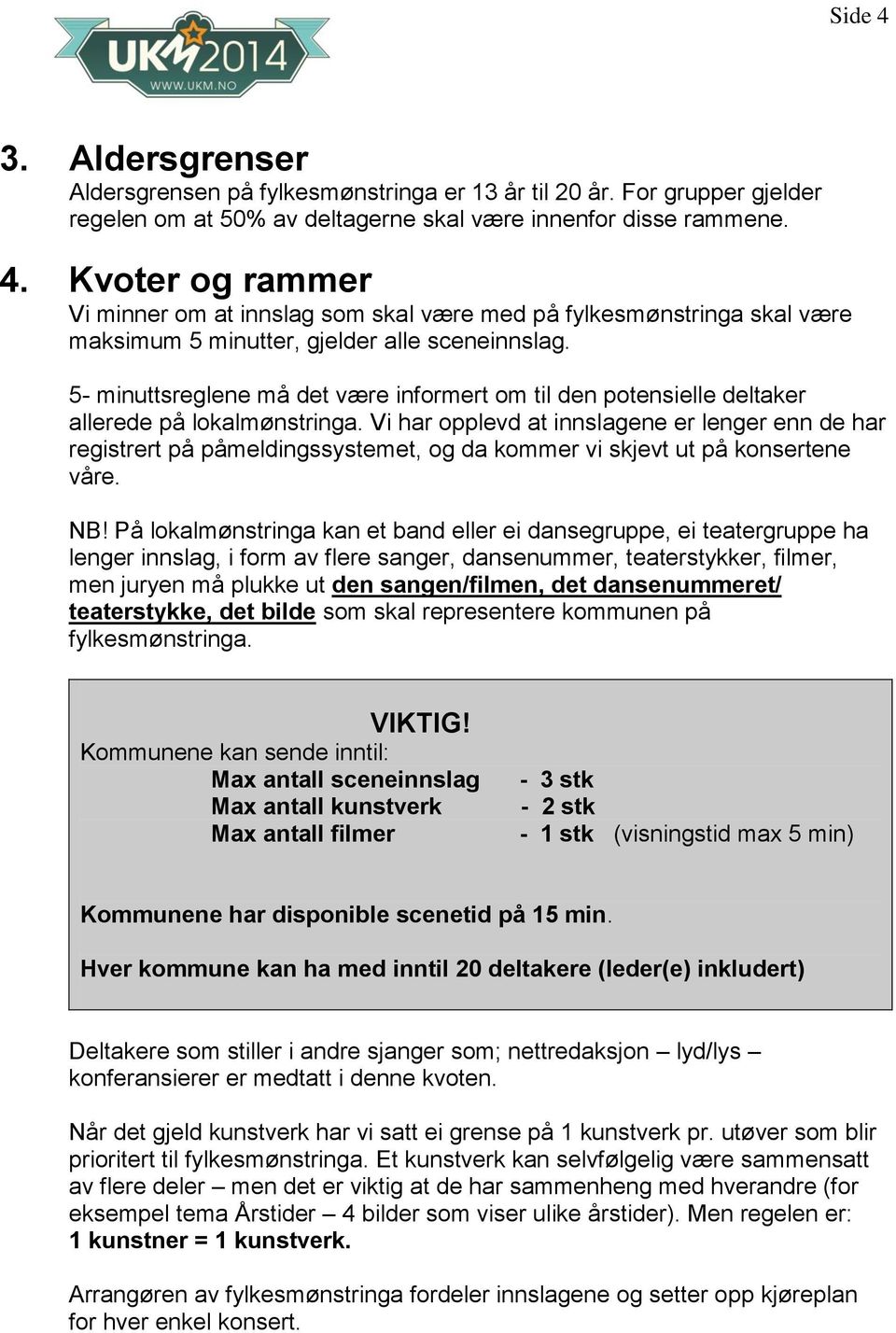 Vi har opplevd at innslagene er lenger enn de har registrert på påmeldingssystemet, og da kommer vi skjevt ut på konsertene våre. NB!