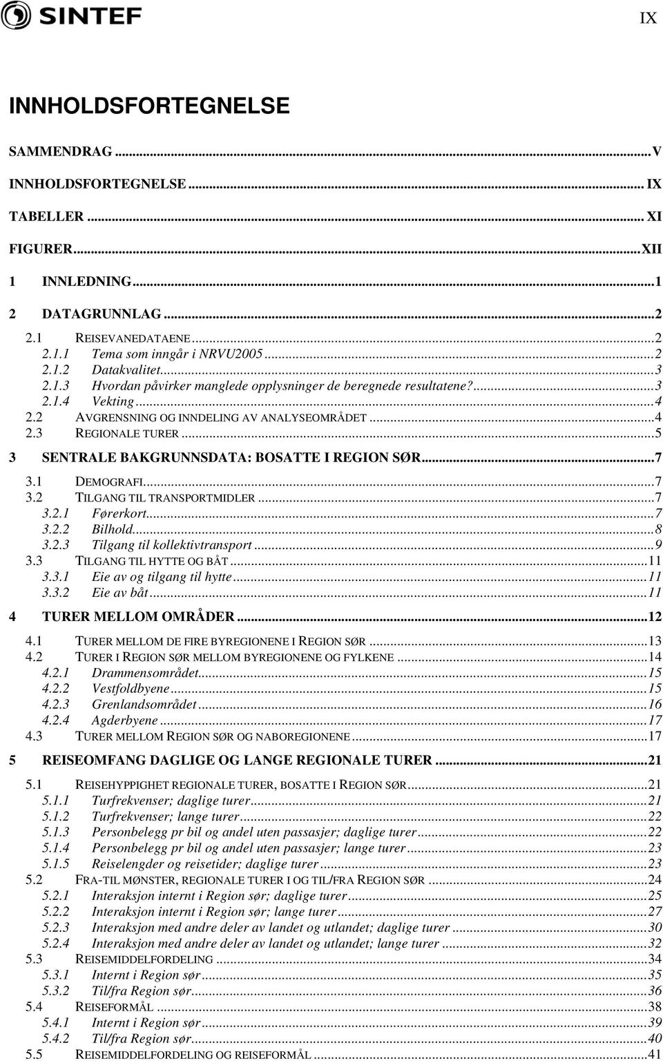 ..5 3 SENTRALE BAKGRUNNSDATA: BOSATTE I REGION SØR...7 3.1 DEMOGRAFI...7 3.2 TILGANG TIL TRANSPORTMIDLER...7 3.2.1 Førerkort...7 3.2.2 Bilhold...8 3.2.3 Tilgang til kollektivtransport...9 3.