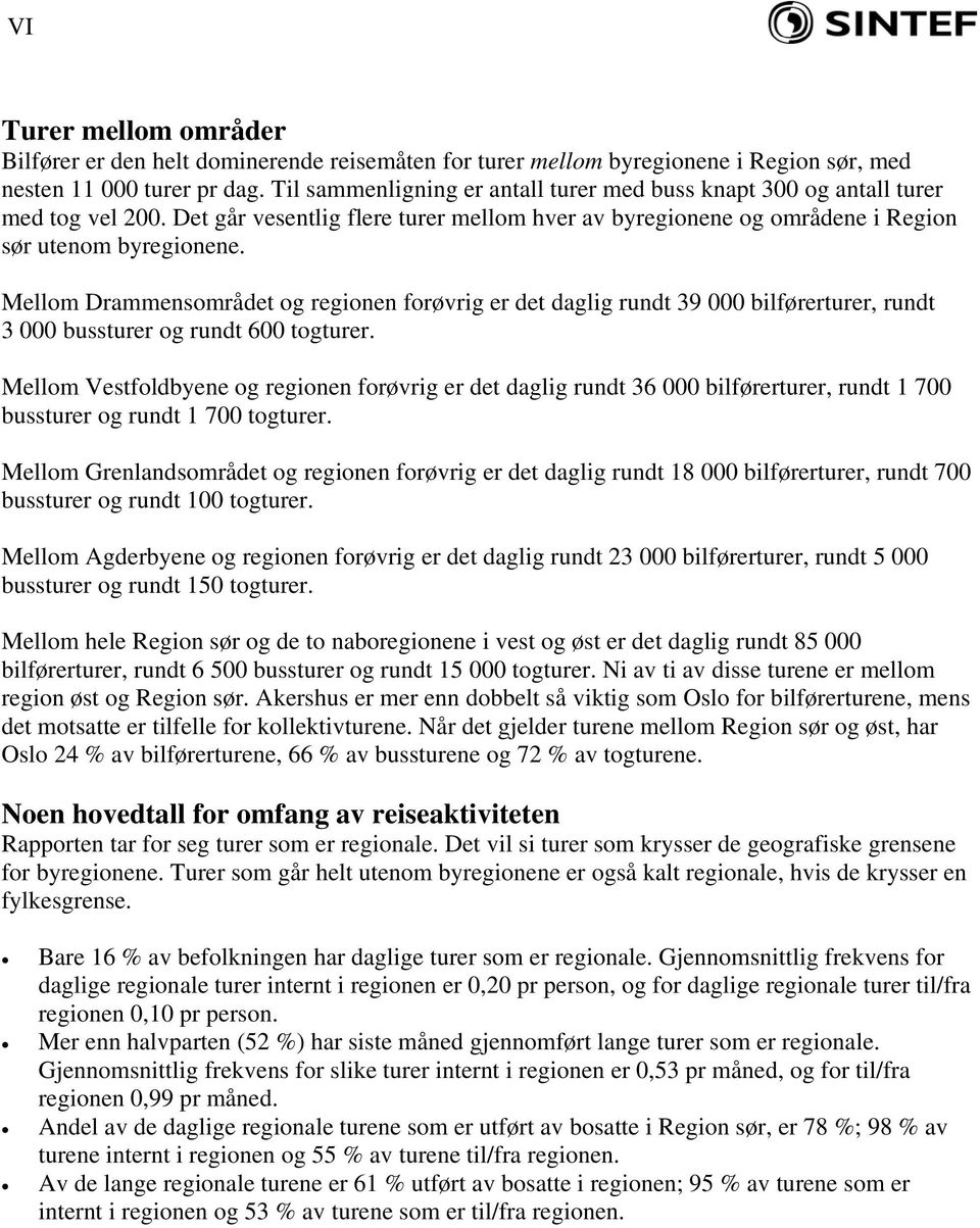 Mellom Drammensområdet og regionen forøvrig er det daglig rundt 39 000 bilførerturer, rundt 3 000 bussturer og rundt 600 togturer.