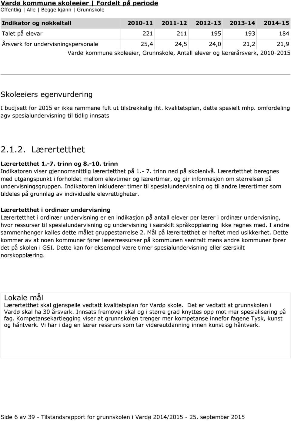 tilstrekkelig iht. kvalitetsplan, dette spesielt mhp. omfordeling agv spesialundervisning til tidlig innsats 2.1.2. Lærertetthet Lærertetthet 1.-7. trinn og 8.-10.