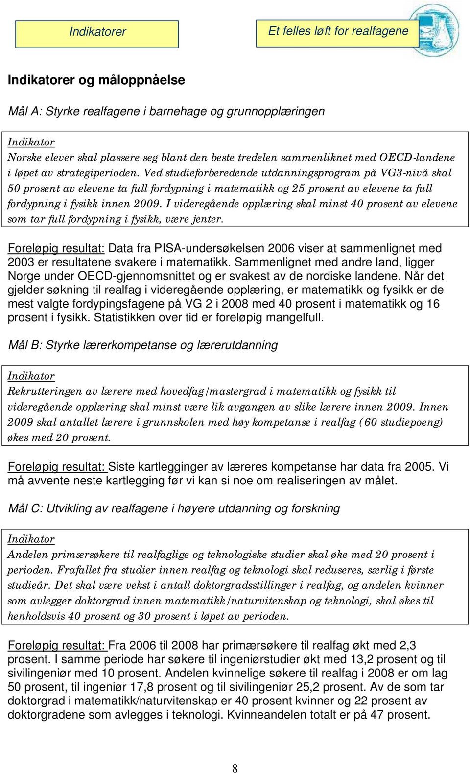 Ved studieforberedende utdanningsprogram på VG3-nivå skal 50 prosent av elevene ta full fordypning i matematikk og 25 prosent av elevene ta full fordypning i fysikk innen 2009.