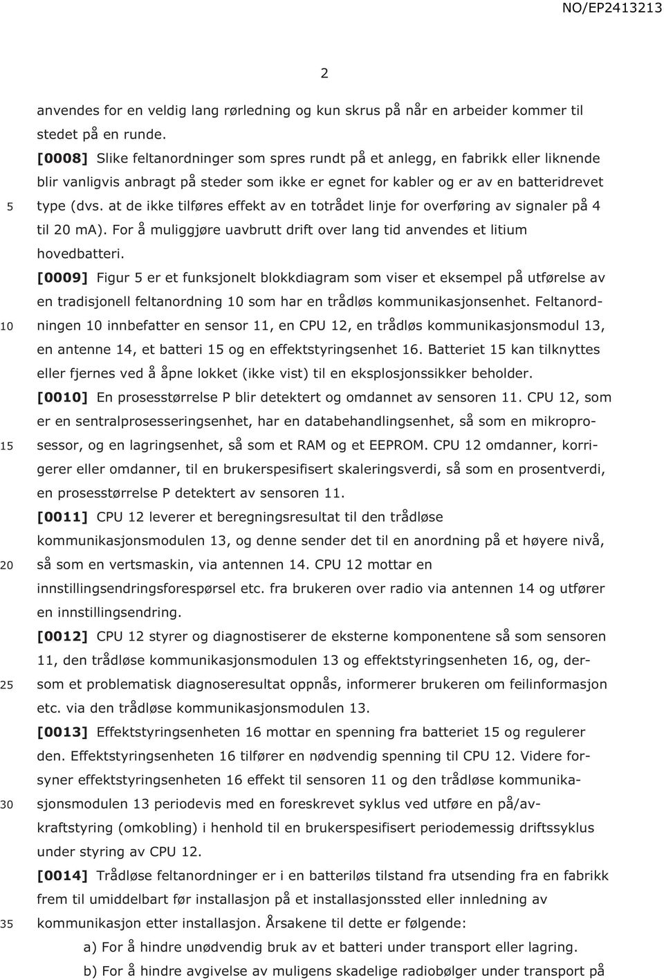 at de ikke tilføres effekt av en totrådet linje for overføring av signaler på 4 til 20 ma). For å muliggjøre uavbrutt drift over lang tid anvendes et litium hovedbatteri.