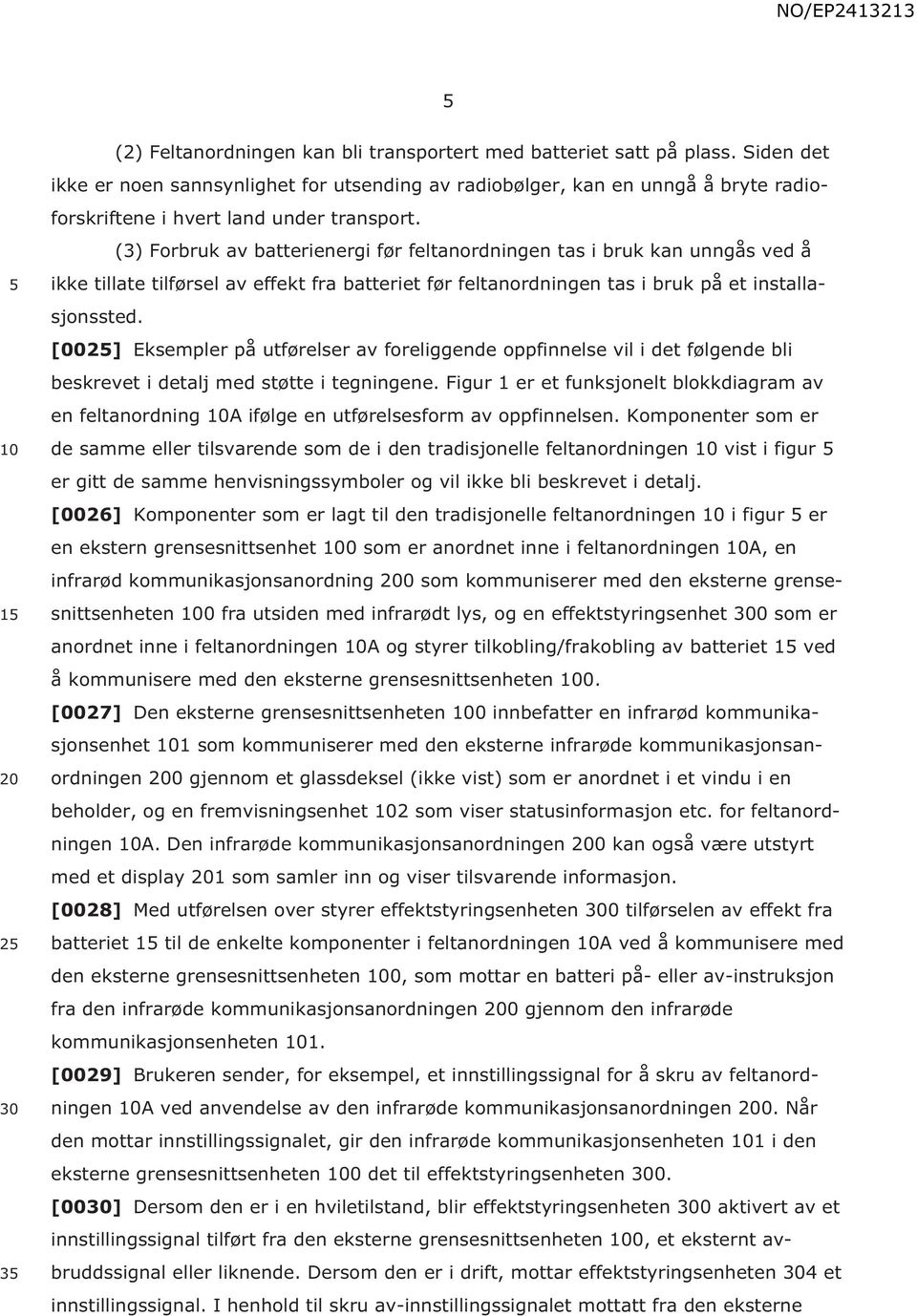 (3) Forbruk av batterienergi før feltanordningen tas i bruk kan unngås ved å ikke tillate tilførsel av effekt fra batteriet før feltanordningen tas i bruk på et installasjonssted.