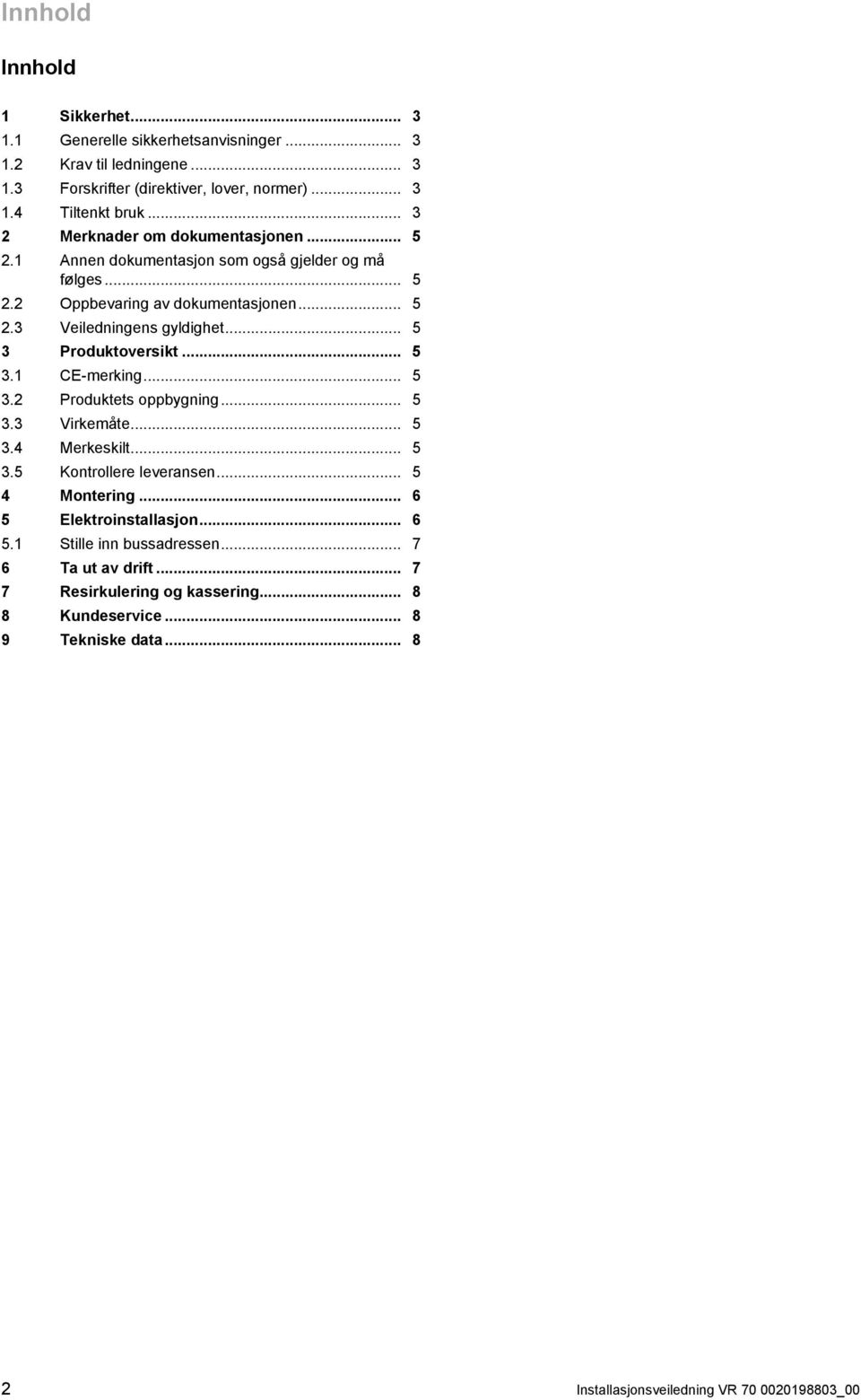 .. 5 3 Produktoversikt... 5 3.1 CE -merking... 5 3.2 Produktets oppbygning... 5 3.3 Virkemåte... 5 3.4 Merkeskilt... 5 3.5 Kontrollere leveransen... 5 4 Montering.