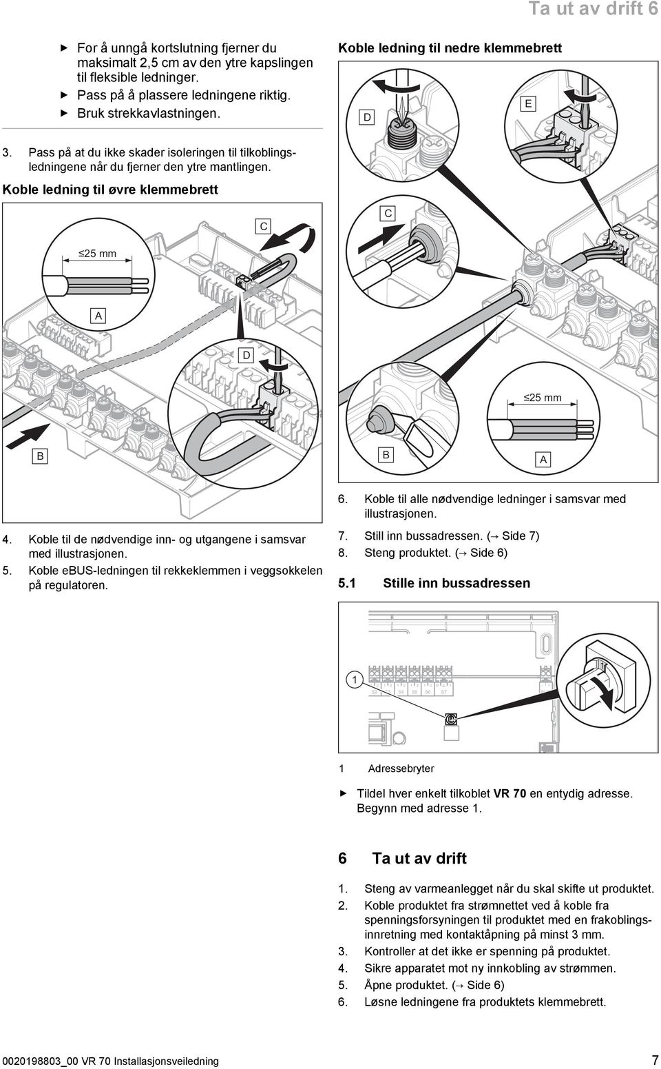 Koble ledning til øvre klemmebrett C C 25 mm A D 25 mm B B A 6. Koble til alle nødvendige ledninger i samsvar med illustrasjonen. 4.