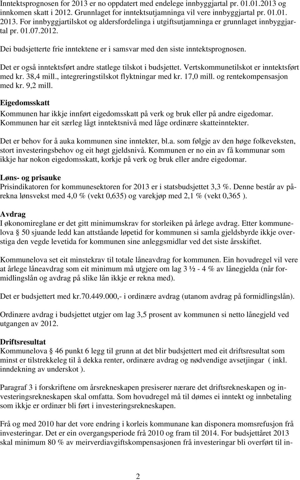 38,4 mill., integreringstilskot flyktningar med kr. 17,0 mill. og rentekompensasjon med kr. 9,2 mill. Eigedomsskatt Kommunen har ikkje innført eigedomsskatt på verk og bruk eller på andre eigedomar.