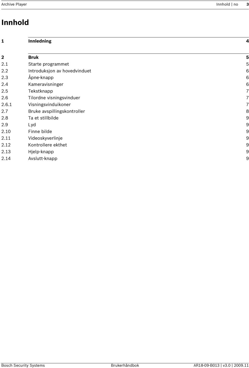 6 Tilordne visningsvinduer 7 2.6.1 Visningsvinduikoner 7 2.7 Bruke avspillingskontroller 8 2.8 Ta et stillbilde 9 2.