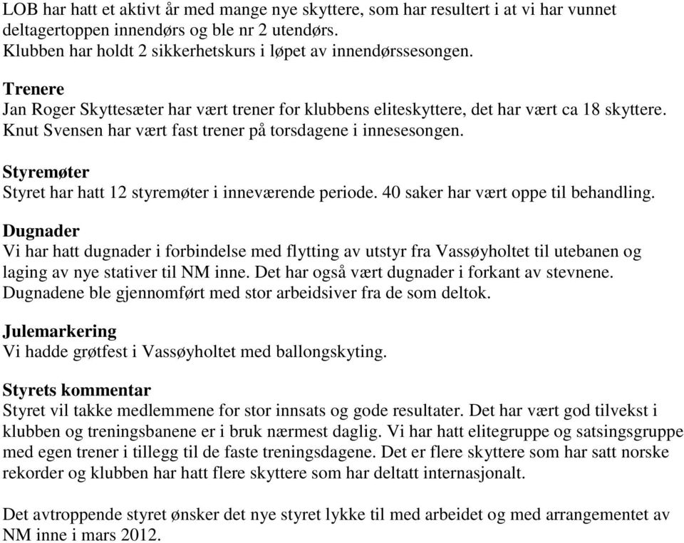 Styremøter Styret har hatt 12 styremøter i inneværende periode. 40 saker har vært oppe til behandling.