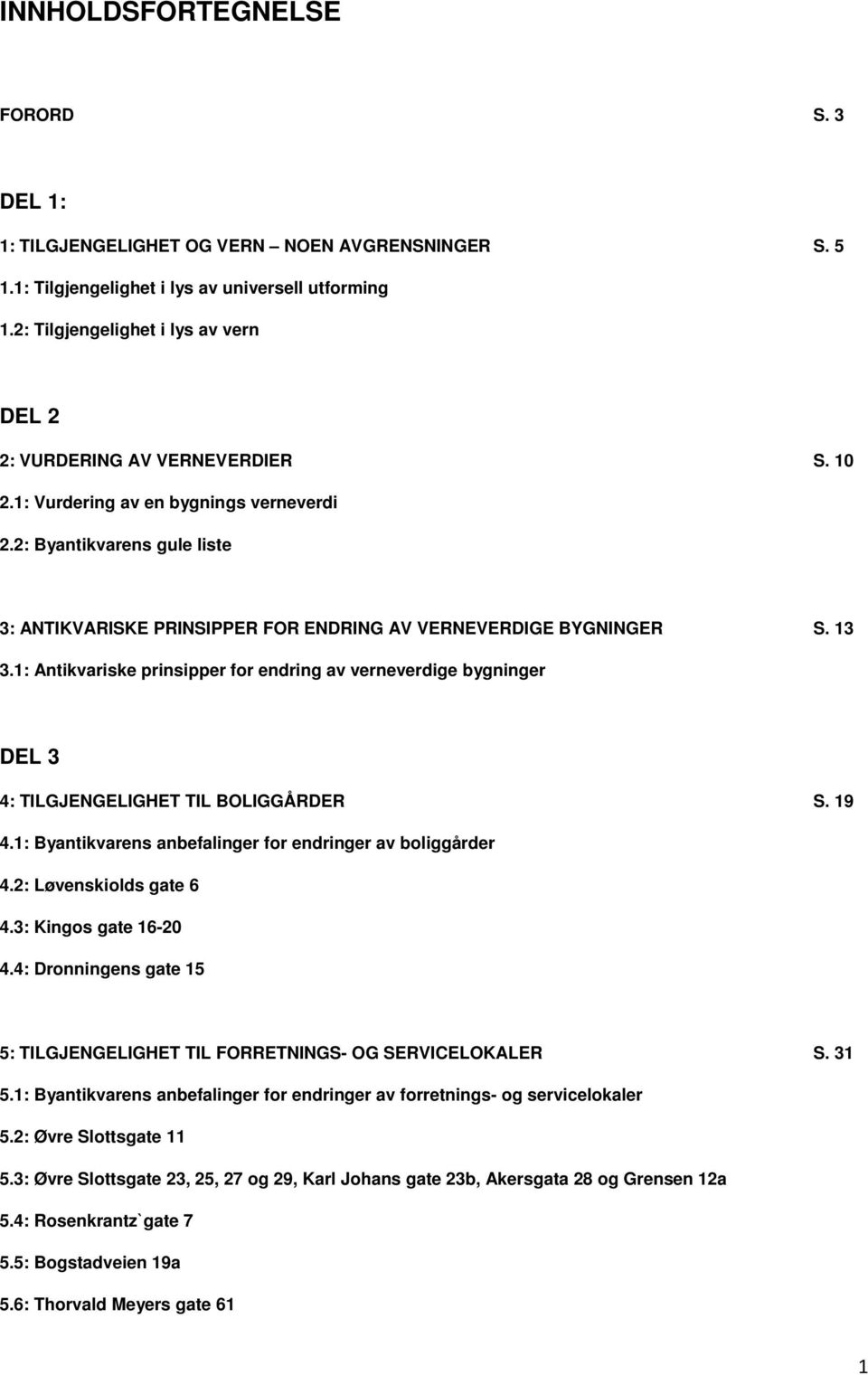 2: Byantikvarens gule liste 3: ANTIKVARISKE PRINSIPPER FOR ENDRING AV VERNEVERDIGE BYGNINGER S. 13 3.