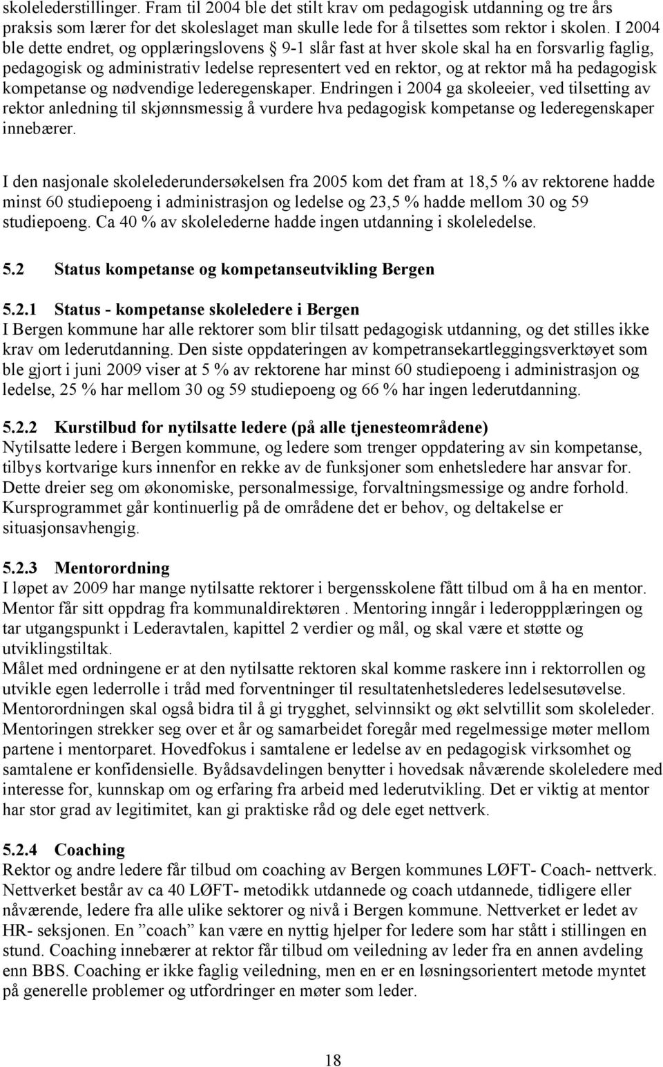 kompetanse og nødvendige lederegenskaper. Endringen i 2004 ga skoleeier, ved tilsetting av rektor anledning til skjønnsmessig å vurdere hva pedagogisk kompetanse og lederegenskaper innebærer.