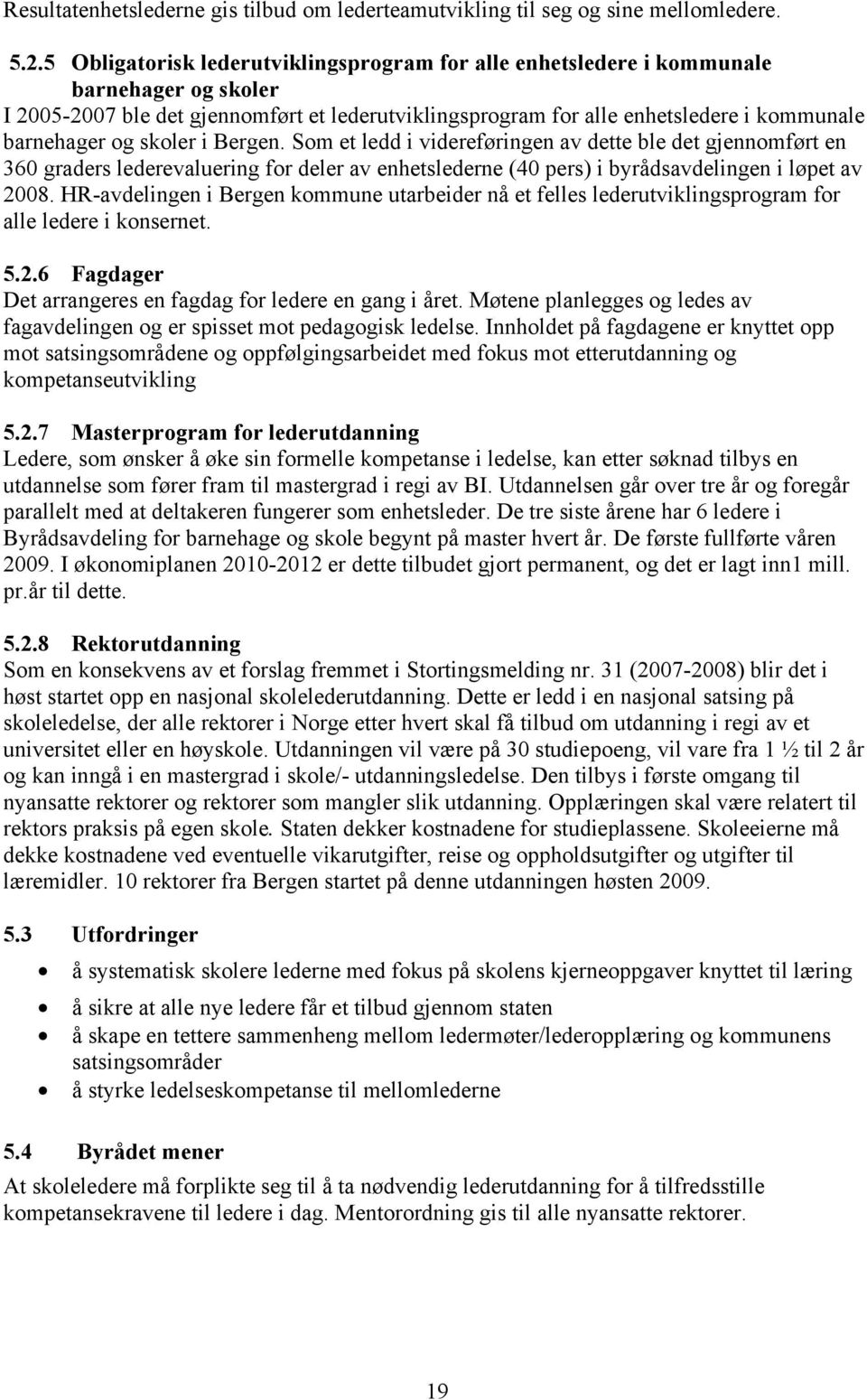 skoler i Bergen. Som et ledd i videreføringen av dette ble det gjennomført en 360 graders lederevaluering for deler av enhetslederne (40 pers) i byrådsavdelingen i løpet av 2008.