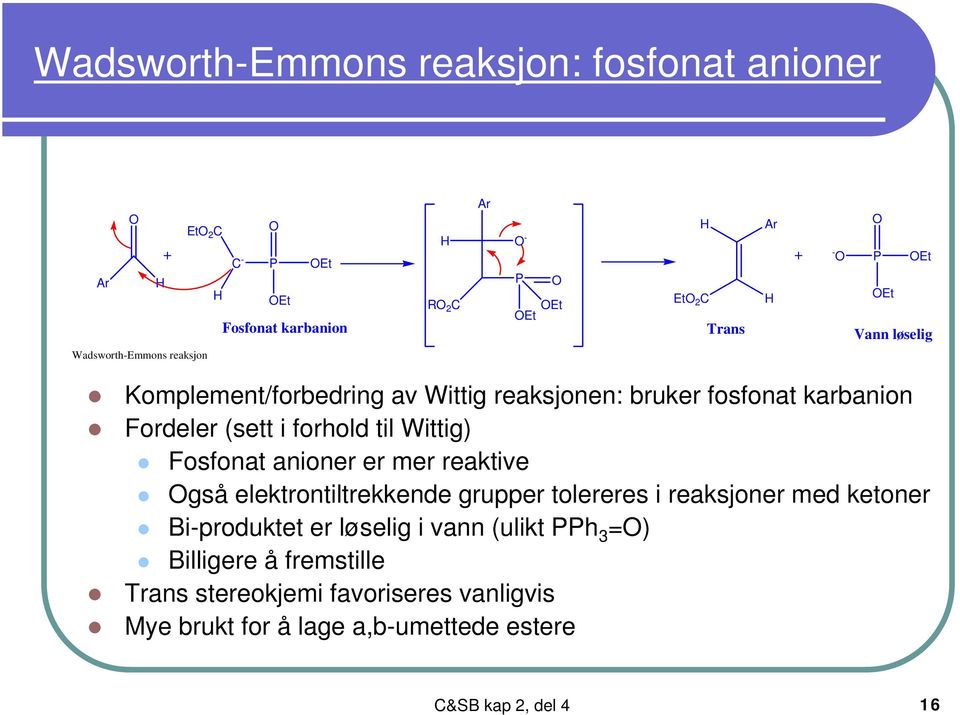 Wittig) Fosfonat anioner er mer reaktive gså elektrontiltrekkende grupper tolereres i reaksjoner med ketoner Bi-produktet er løselig i