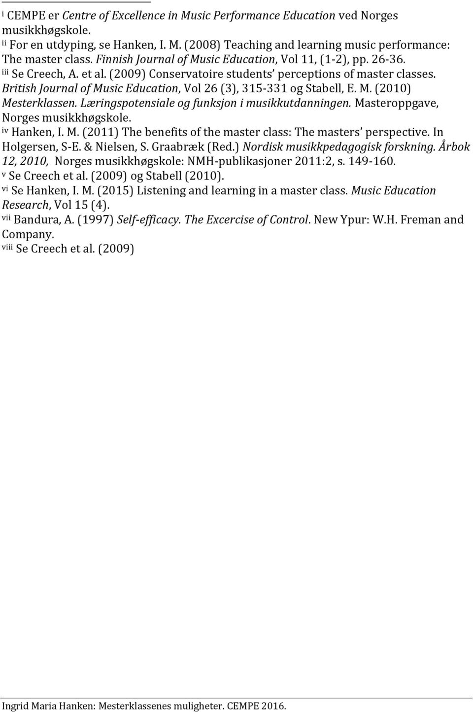 British Journal of Music Education, Vol 26 (3), 315-331 og Stabell, E. M. (2010) Mesterklassen. Læringspotensiale og funksjon i musikkutdanningen. Masteroppgave, Norges musikkhøgskole. iv Hanken, I.