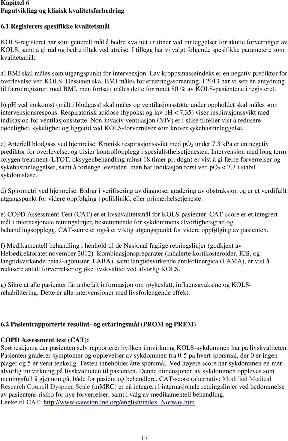 I tillegg har vi valgt følgende spesifikke parametere som kvalitetsmål: a) BMI skal måles som utgangspunkt for intervensjon. Lav kroppsmasseindeks er en negativ prediktor for overlevelse ved KOLS.