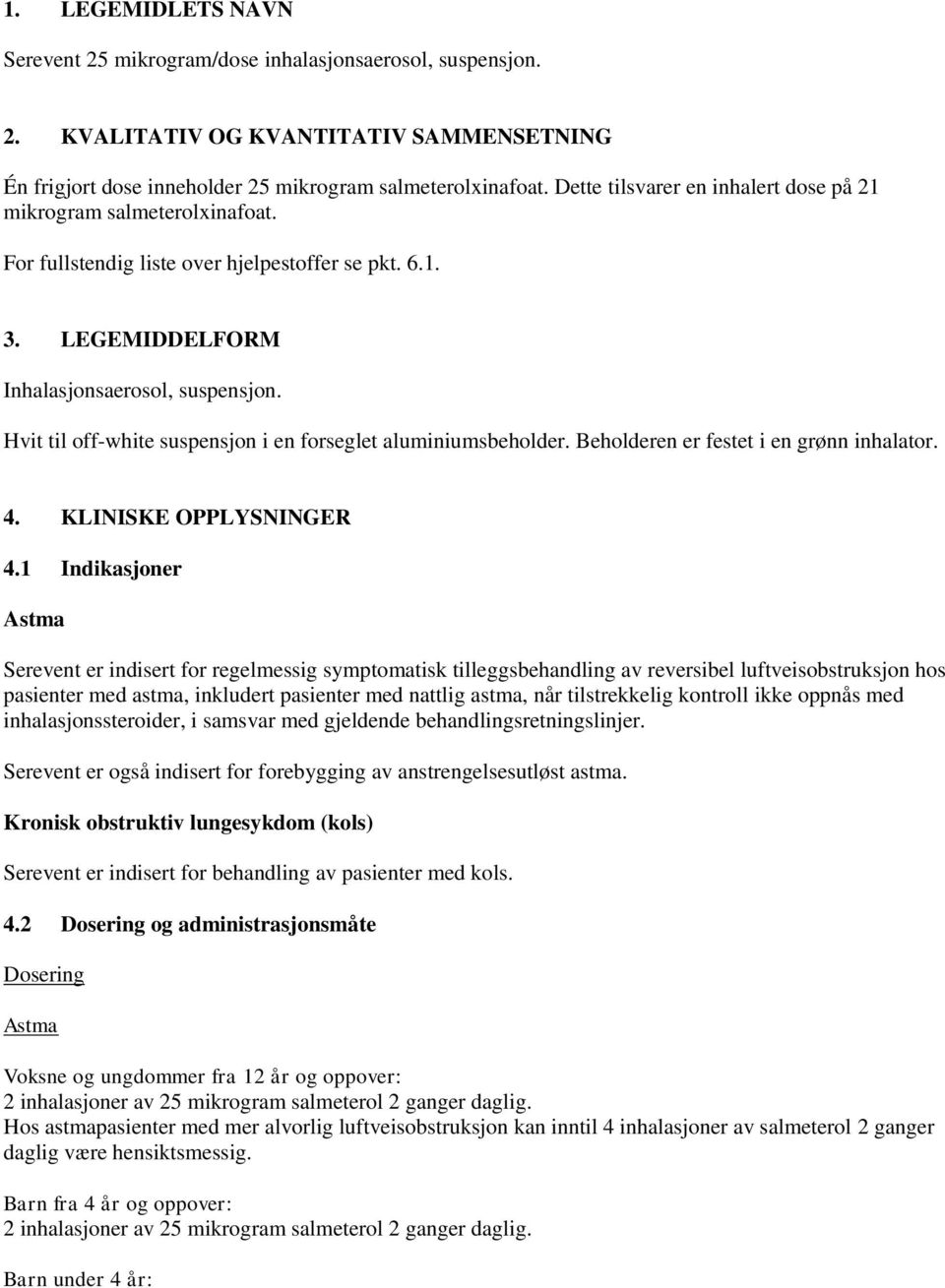 Hvit til off-white suspensjon i en forseglet aluminiumsbeholder. Beholderen er festet i en grønn inhalator. 4. KLINISKE OPPLYSNINGER 4.