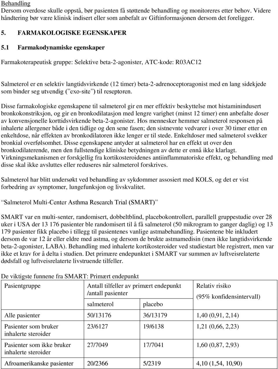 1 Farmakodynamiske egenskaper Farmakoterapeutisk gruppe: Selektive beta-2-agonister, ATC-kode: R03AC12 Salmeterol er en selektiv langtidsvirkende (12 timer) beta-2-adrenoceptoragonist med en lang