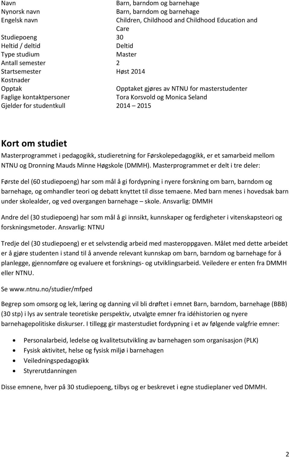 studiet Masterprogrammet i pedagogikk, studieretning for Førskolepedagogikk, er et samarbeid mellom NTNU og Dronning Mauds Minne Høgskole (DMMH).