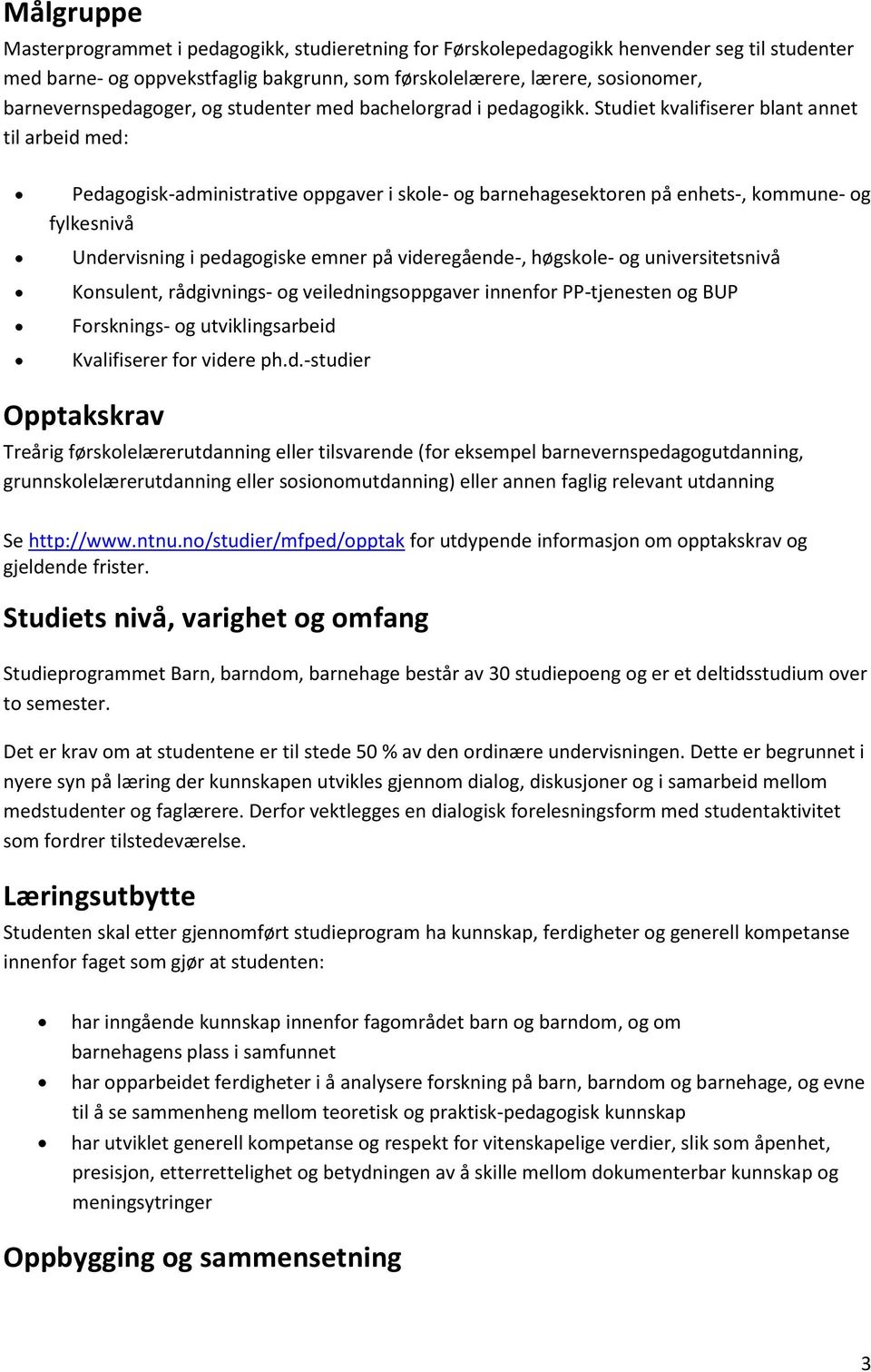 Studiet kvalifiserer blant annet til arbeid med: Pedagogisk-administrative oppgaver i skole- og barnehagesektoren på enhets-, kommune- og fylkesnivå Undervisning i pedagogiske emner på videregående-,