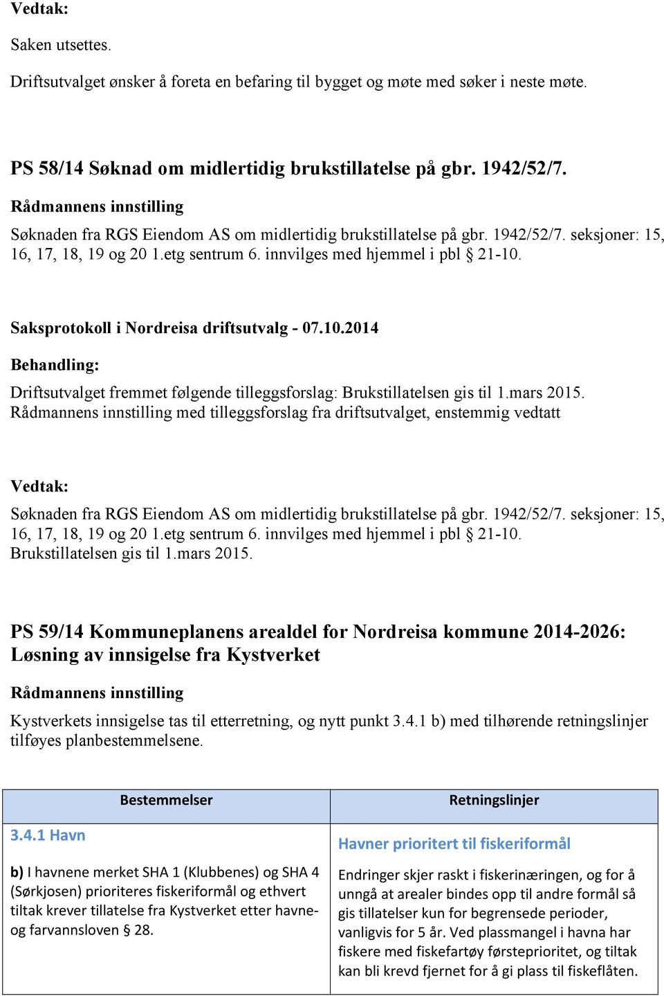 Driftsutvalget fremmet følgende tilleggsforslag: Brukstillatelsen gis til 1.mars 2015.