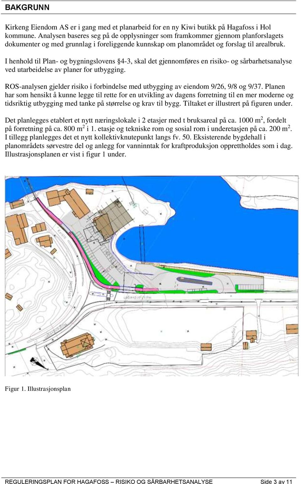 I henhold til Plan- og bygningslovens 4-3, skal det gjennomføres en risiko- og sårbarhetsanalyse ved utarbeidelse av planer for utbygging.