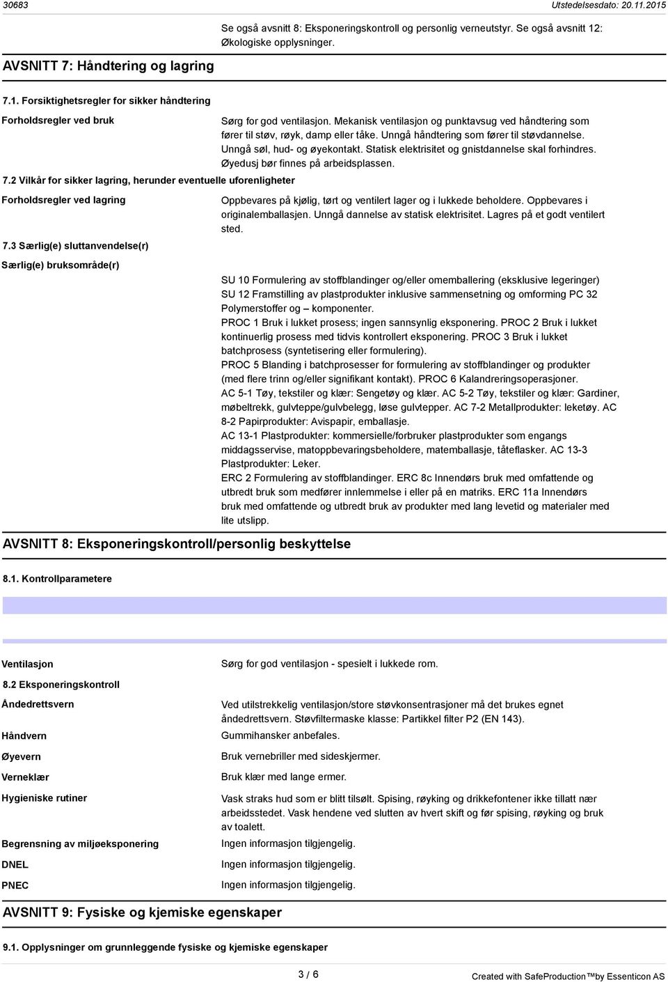 3 Særlig(e) sluttanvendelse(r) Særlig(e) bruksområde(r) AVSNITT 8: Eksponeringskontroll/personlig beskyttelse Sørg for god ventilasjon.