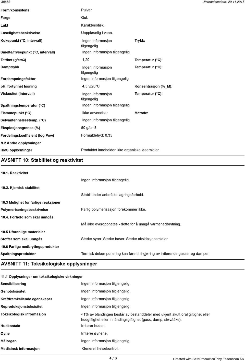 tilgengelig Fordampningsfaktor Ingen informasjon tilgengelig Temperatur ( C): ph, fortynnet løsning 4,5 v/20 C Konsentrasjon (%_M): Viskositet (intervall) Ingen informasjon tilgengelig