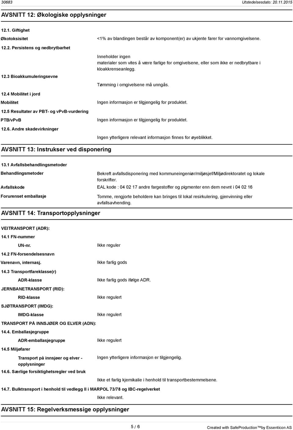 4 Mobilitet i jord Mobilitet Ingen informasjon er tilgjengelig for produktet. 12.5 Resultater av PBT- og vpvb-vurdering PTB/vPvB Ingen informasjon er tilgjengelig for produktet. 12.6.