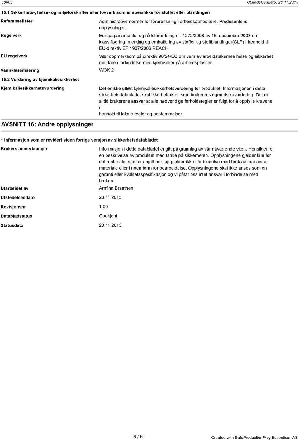 desember 2008 om klassifisering, merking og emballering av stoffer og stoffblandinger(clp) I henhold til EU-direktiv EF 1907/2006 REACH Vær oppmerksom på direktiv 98/24/EC om vern av arbeidstakernes