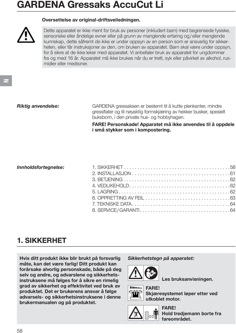 såfremt de ikke er under oppsyn av en person som er ansvarlig for sikkerheten, eller får instruksjoner av den, om bruken av apparatet.