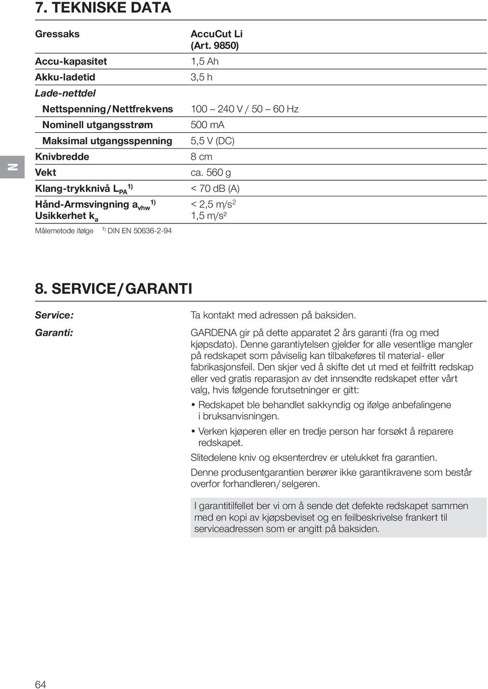 SERVICE / GARANTI Service: Garanti: Ta kontakt med adressen på baksiden. GARDENA gir på dette apparatet 2 års garanti (fra og med kjøpsdato).