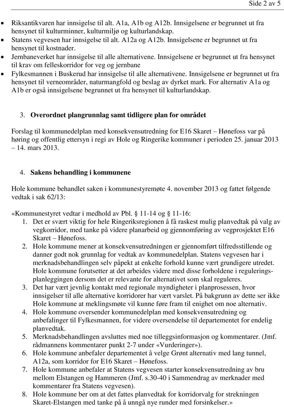 Innsigelsene er begrunnet ut fra hensynet til krav om felleskorridor for veg og jernbane Fylkesmannen i Buskerud har innsigelse til alle alternativene.