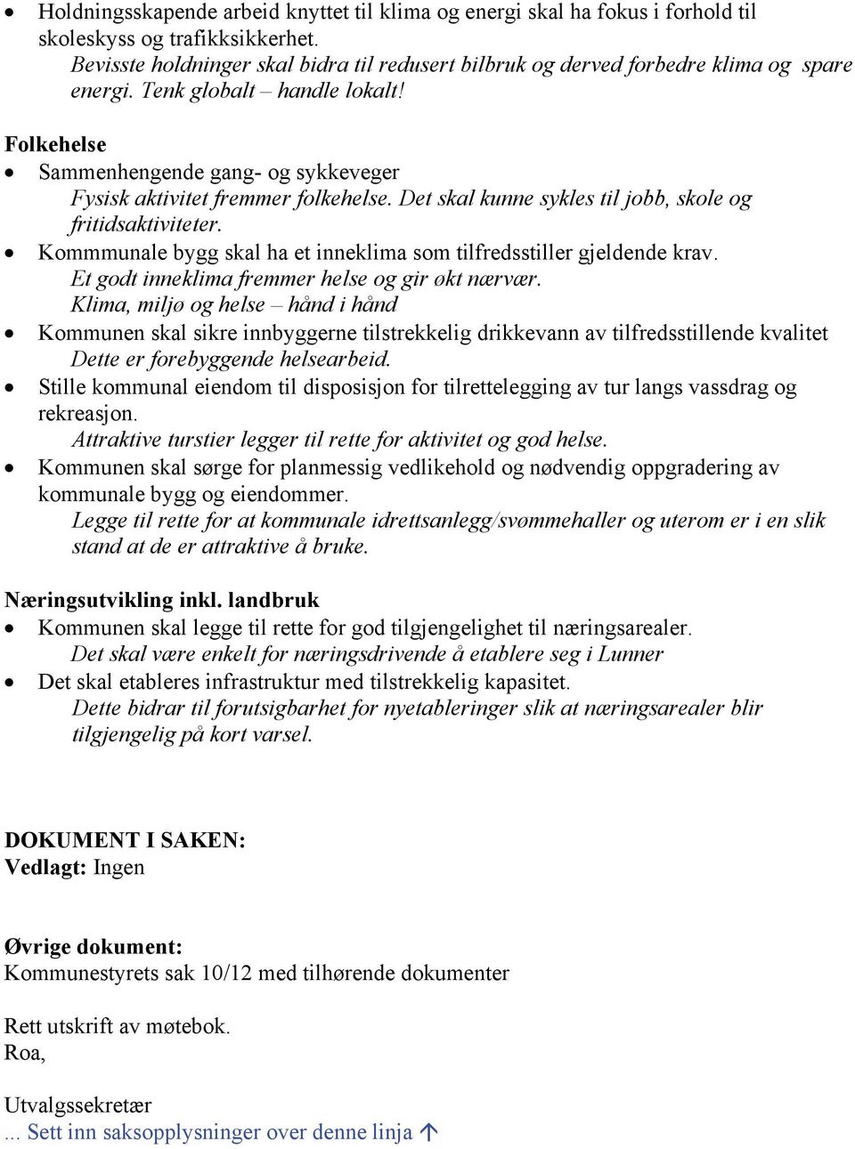 Det skal kunne sykles til jobb, skole og fritidsaktiviteter. Kommmunale bygg skal ha et inneklima som tilfredsstiller gjeldende krav. Et godt inneklima fremmer helse og gir økt nærvær.