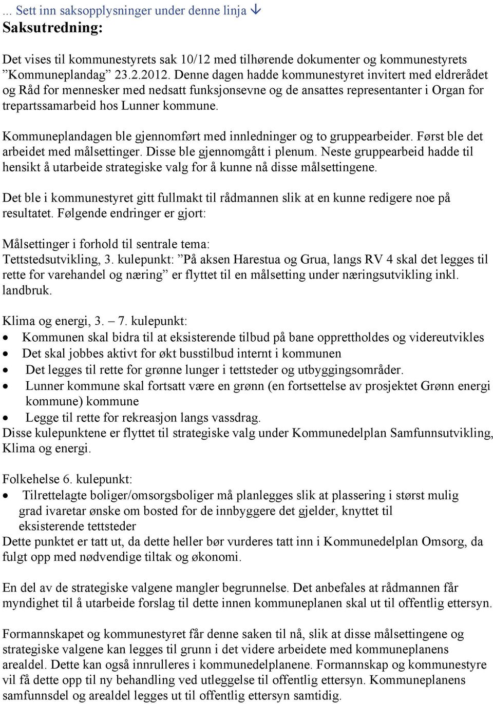 Kommuneplandagen ble gjennomført med innledninger og to gruppearbeider. Først ble det arbeidet med målsettinger. Disse ble gjennomgått i plenum.