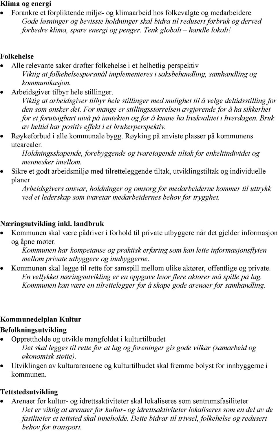 Alle relevante saker drøfter folkehelse i et helhetlig perspektiv Viktig at folkehelsespørsmål implementeres i saksbehandling, samhandling og kommunikasjon. Arbeidsgiver tilbyr hele stillinger.