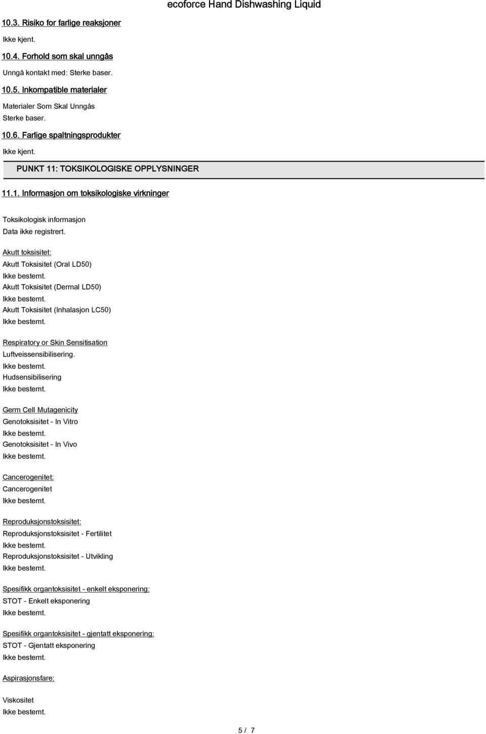 Akutt toksisitet: Akutt Toksisitet (Oral LD50) Akutt Toksisitet (Dermal LD50) Akutt Toksisitet (Inhalasjon LC50) Respiratory or Skin Sensitisation Luftveissensibilisering.